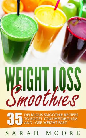 Book cover of Weight Loss Smoothies: 35 Delicious Smoothie Recipes to Boost Your Metabolism and Lose Weight Fast