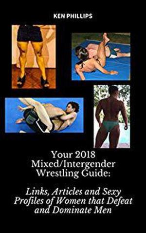 Cover of the book Your 2018 Mixed/Intergender Wrestling Guide: Links, Articles and Sexy Profiles of Women that Defeat and Dominate Men by Steve Davis