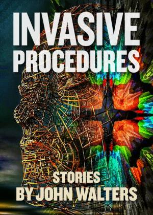 Cover of the book Invasive Procedures: Stories by John Walters