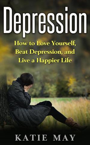 Book cover of Depression: How to Love Yourself, Beat Depression, and Live a Happier Life