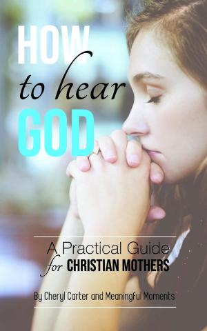 Cover of the book How to Hear God A Practical Guide for Christian Mothers by Conrad L. Jones