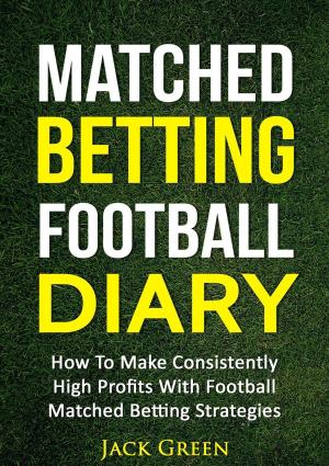 Book cover of Matched Betting Football Diary: How to Make Consistently High Profits with Football Matched Betting Strategies