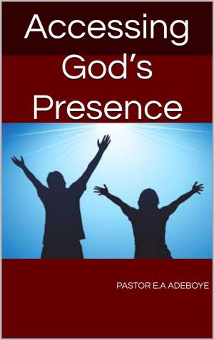 Cover of the book Accessing God’s Presence by Pastor E.A Adeboye