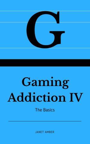 Cover of the book Gaming Addiction IV: The Basics by Janet Amber