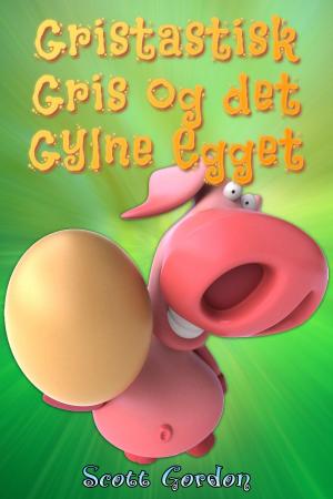 Cover of the book Gristastisk Gris og det Gylne Egget by Scott Gordon