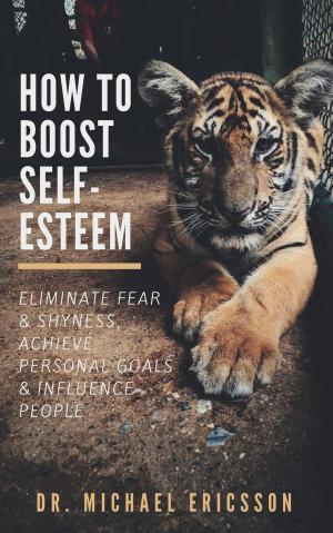 Book cover of How to Boost Self-Esteem: Eliminate Fear & Shyness, Achieve Personal Goals & Influence People