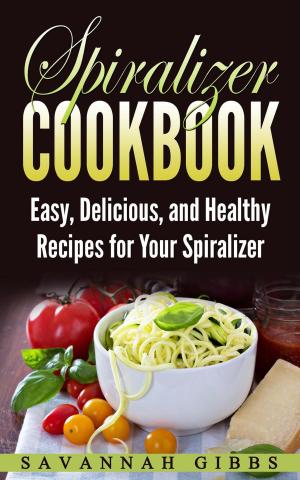 Cover of Spiralizer Cookbook: Easy, Delicious, and Healthy Recipes for Your Spiralizer