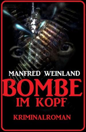 Cover of the book Bombe im Kopf: Kriminalroman by Alfred Wallon