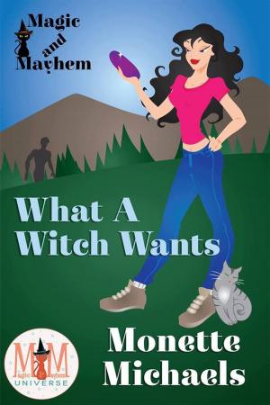 Cover of the book What A Witch Wants: Magic and Mayhem Universe by Myrna Mackenzie