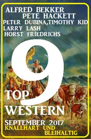 Cover of the book 9 Top Western September 2017 - Knallhart und bleihaltig by Alfred Bekker, Pete Hackett, Larry Lash
