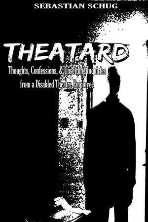 Cover of the book Theatard: Thoughts, Confessions, & Unsettling Inquiries from a Disabled Theatre Employee by L.Steffie