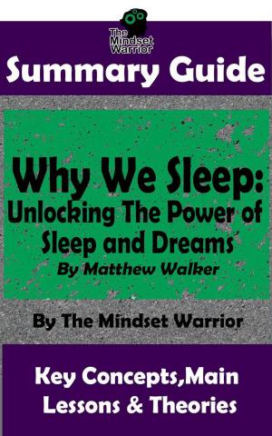 bigCover of the book Summary Guide: Why We Sleep: Unlocking The Power of Sleep and Dreams: By Matthew Walker | The Mindset Warrior Summary Guide by 