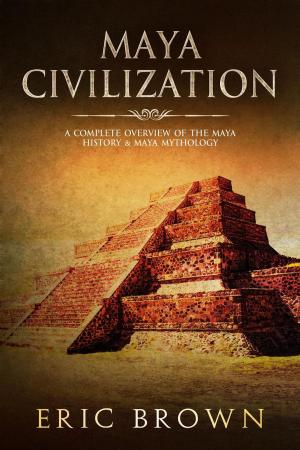Cover of Maya Civilization: A Complete Overview Of The Maya History & Maya Mythology