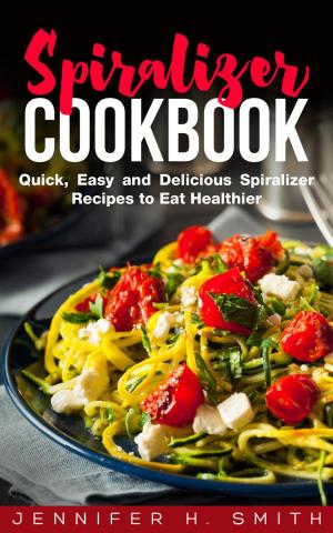 Book cover of Spiralizer Cookbook: Quick, Easy and Delicious Spiralizer Recipes to Eat Healthier