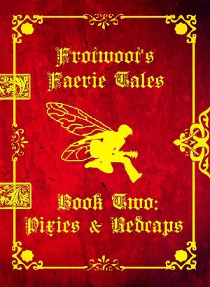 Cover of the book Frotwoot's Faerie Tales (Book Two: Pixies & Redcaps) by Eva Fairwald