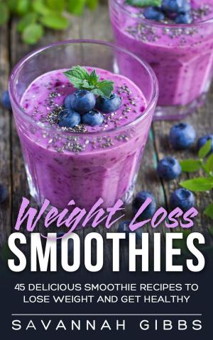 Cover of the book Weight Loss Smoothies: 45 Delicious Smoothie Recipes to Lose Weight and Get Healthy by Garry William