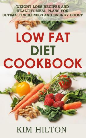 Book cover of Low Fat Diet Cookbook: Weight Loss Recipes and Healthy Meal Plans for Ultimate Wellness and Energy Boost