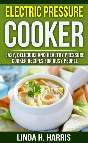 bigCover of the book Electric Pressure Cooker: Easy, Delicious and Healthy Pressure Cooker Recipes for Busy People by 