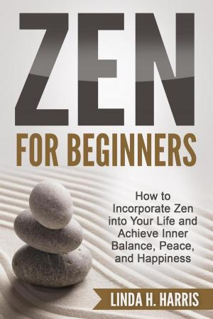 Cover of the book Zen for Beginners: How to Incorporate Zen into Your Life and Achieve Inner Balance, Peace, and Happiness by Edward C. Wilson