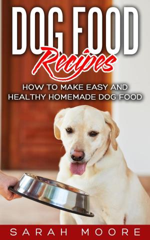 Book cover of Dog Food Recipes: How to Make Easy and Healthy Homemade Dog Food