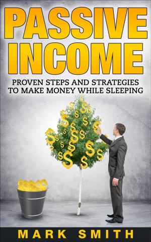 Book cover of Passive Income: Proven Steps And Strategies to Make Money While Sleeping