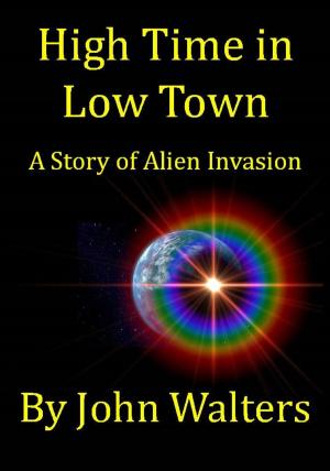 Cover of the book High Time in Low Town: A Story of Alien Invasion by Annelie Wendeberg