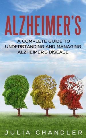 bigCover of the book Alzheimer’s: A Complete Guide to Understanding and Managing Alzheimer’s Disease by 