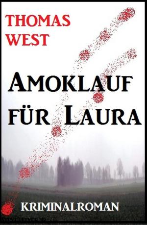 Cover of the book Amoklauf für Laura: Kriminalroman by Alfred Bekker