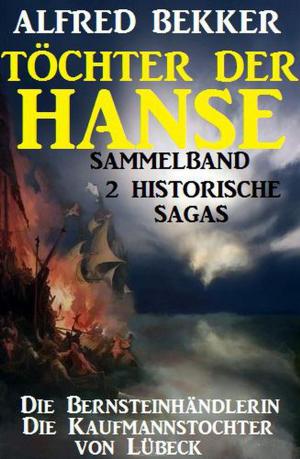 Cover of the book Sammelband 2 historische Sagas: Töchter der Hanse by Alfred Bekker