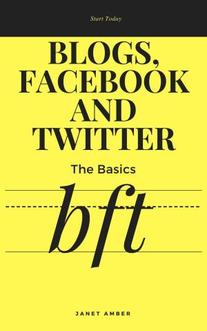 Cover of the book Blogs, Facebook And Twitter: The Basics by Janet Amber