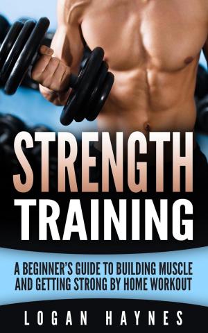 bigCover of the book Strength Training: A Beginner’s Guide to Building Muscle and Getting Strong by Home Workout by 