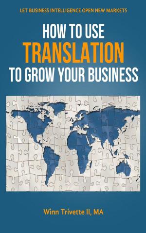 Cover of the book How to Use Translation to Grow Your Business by Winn Trivette II, MA