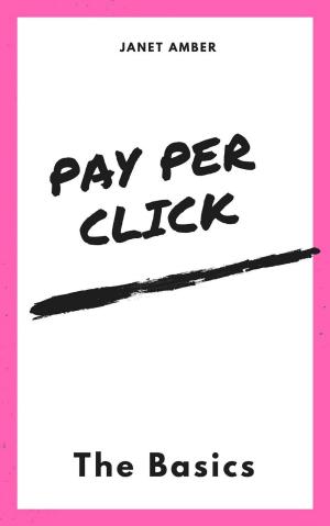 Cover of the book Pay Per Click: The Basics by Janet Amber