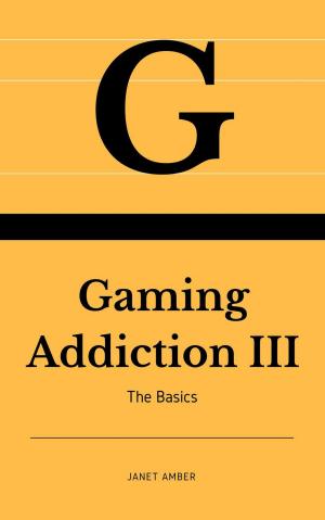 Cover of the book Gaming Addiction: The Basics III by James Amber, Janet Amber