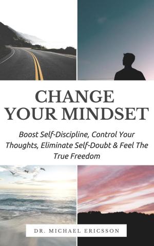 Book cover of Change Your Mindset: Boost Self-Discipline, Control Your Thoughts, Eliminate Self-Doubt & Feel The True Freedom
