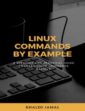 Cover of the book Linux Commands By Example - A Straight and Practical Guide to Learn Linux Commands Rapidly by Jeffrey Powell