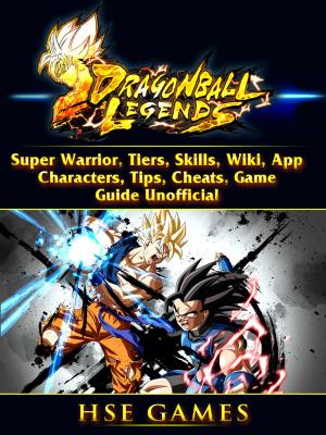Book cover of Dragon Ball Legends, Super Warrior, Tiers, Skills, Wiki, App, Characters, Tips, Cheats, Game Guide Unofficial