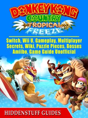 Cover of Donkey Kong Country Tropical Freeze, Switch, Wii U, Gameplay, Multiplayer, Secrets, Wiki, Puzzle Pieces, Bosses, Amiibo, Game Guide Unofficial