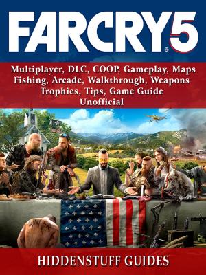 Book cover of Far Cry 5, Multiplayer, DLC, COOP, Gameplay, Maps, Fishing, Arcade, Walkthrough, Weapons, Trophies, Tips, Game Guide Unofficial