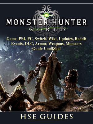 Cover of the book Monster Hunter World Game, PS4, PC, Switch, Wiki, Updates, Reddit, Events, DLC, Armor, Weapons, Monsters, Guide Unofficial by The Yuw
