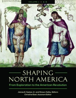 Cover of the book Shaping North America: From Exploration to the American Revolution [3 volumes] by Romeo Vitelli