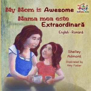 Cover of the book My Mom is Awesome Mama mea este extraordinară by Shelley Admont, KidKiddos Books