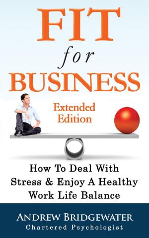 Book cover of Fit For Business - Extended Edition: How To Deal With Stress & Enjoy A Healthy Work Life Balance
