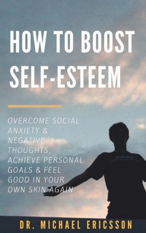 Book cover of How to Boost Self-Esteem: Overcome Social Anxiety & Negative Thoughts, Achieve Personal Goals & Feel Good in Your Own Skin Again