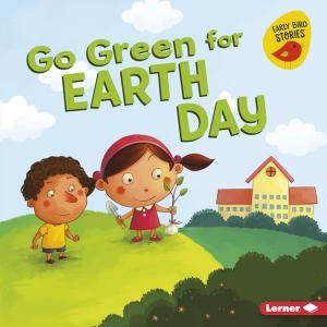 Cover of the book Go Green for Earth Day by Laura Hamilton Waxman