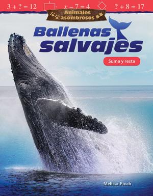 Cover of the book Animales asombrosos Ballenas Salvajes: Suma y resta by Sharon Coan