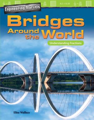 Cover of the book Engineering Marvels Bridges Around the World: Understanding Fractions by William B. Rice