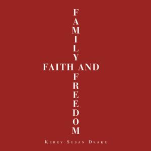 Cover of the book Family, Faith and Freedom by Gayleen Gindy