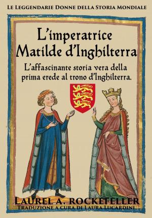Cover of the book L'imperatrice Matilde d'Inghilterra by Laurel A. Rockefeller