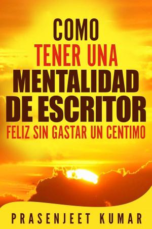 Book cover of Como Tener Una Mentalidad De Escritor Feliz Sin Gastar Un Centimo